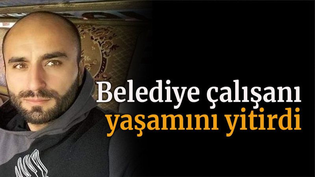 Belediye çalışanı yaşamını yitirdi